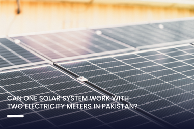 Can One Solar System Work With Two Electricity Meters in Pakistan?
